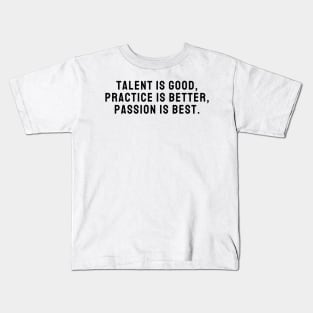 Talent is Good Practice is Better Passion is Best Design Quote Kids T-Shirt